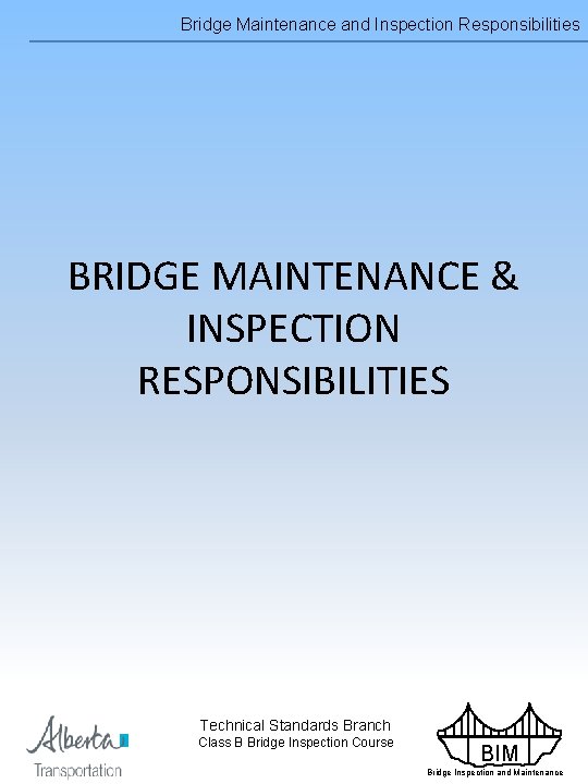 Bridge Maintenance and Inspection Responsibilities BRIDGE MAINTENANCE & INSPECTION RESPONSIBILITIES Technical Standards Branch Class