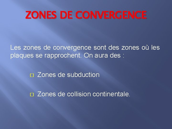 ZONES DE CONVERGENCE Les zones de convergence sont des zones où les plaques se