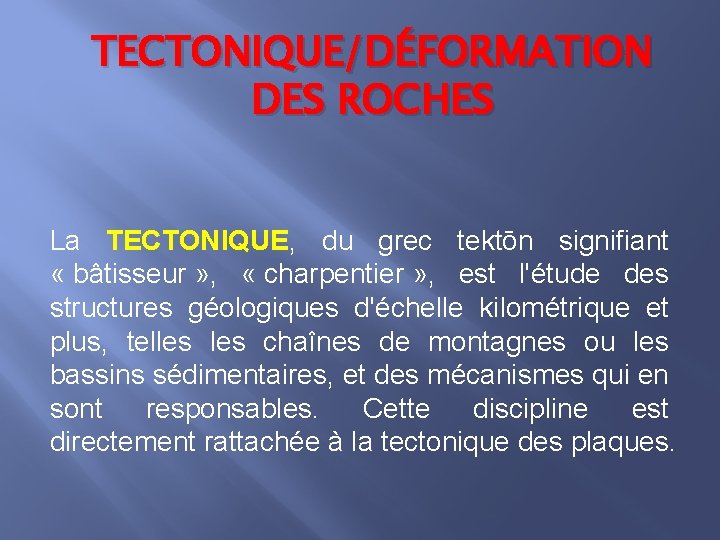 TECTONIQUE/DÉFORMATION DES ROCHES La TECTONIQUE, du grec tektōn signifiant « bâtisseur » , «