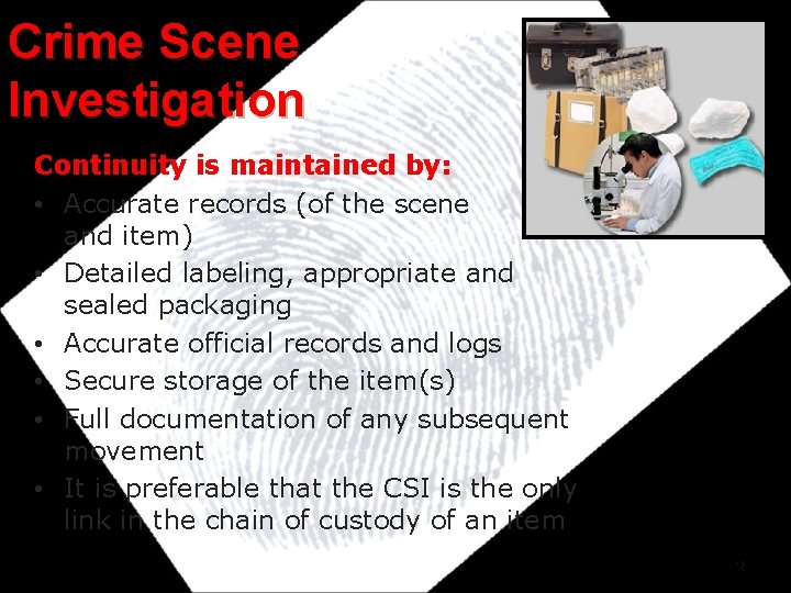 Crime Scene Investigation Continuity is maintained by: • Accurate records (of the scene and Crime Scene Investigation Continuity is maintained by: • Accurate records (of the scene and