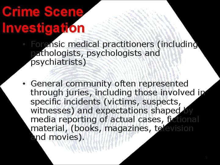 Crime Scene Investigation • Forensic medical practitioners (including pathologists, psychologists and psychiatrists) • General Crime Scene Investigation • Forensic medical practitioners (including pathologists, psychologists and psychiatrists) • General