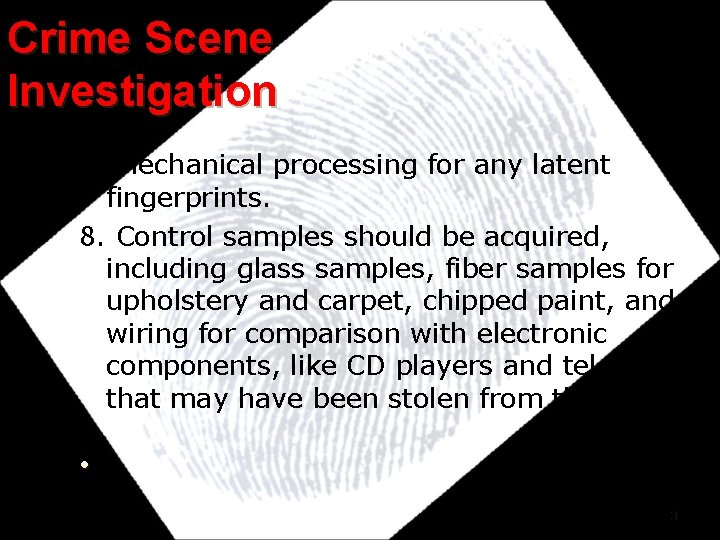 Crime Scene Investigation 7. Mechanical processing for any latent fingerprints. 8. Control samples should Crime Scene Investigation 7. Mechanical processing for any latent fingerprints. 8. Control samples should