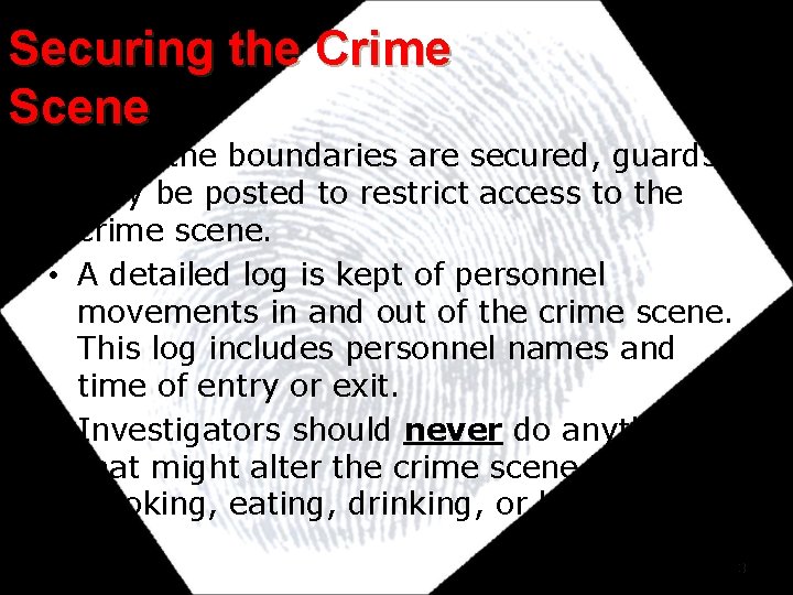 Securing the Crime Scene • Once the boundaries are secured, guards may be posted Securing the Crime Scene • Once the boundaries are secured, guards may be posted