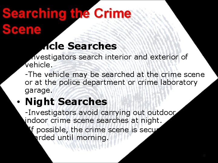 Searching the Crime Scene • Vehicle Searches -Investigators search interior and exterior of vehicle. Searching the Crime Scene • Vehicle Searches -Investigators search interior and exterior of vehicle.