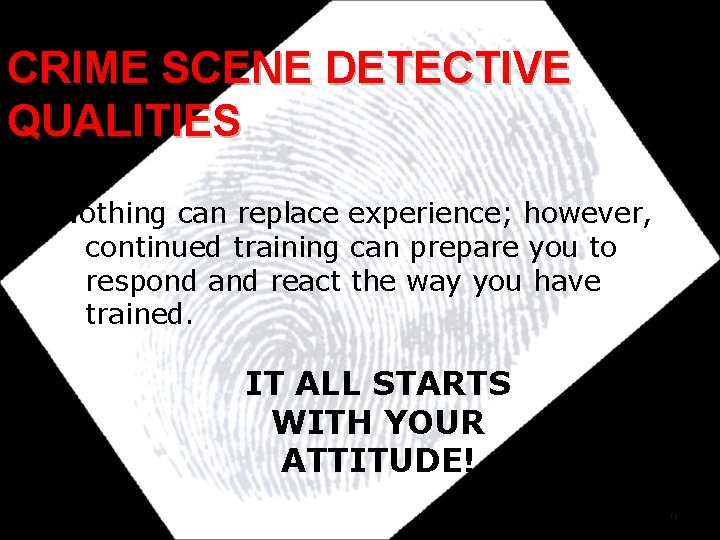 CRIME SCENE DETECTIVE QUALITIES Nothing can replace experience; however, continued training can prepare you CRIME SCENE DETECTIVE QUALITIES Nothing can replace experience; however, continued training can prepare you