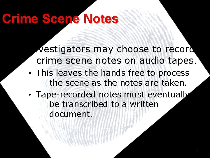 Crime Scene Notes Investigators may choose to record crime scene notes on audio tapes. Crime Scene Notes Investigators may choose to record crime scene notes on audio tapes.