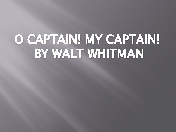 O CAPTAIN! MY CAPTAIN! BY WALT WHITMAN 