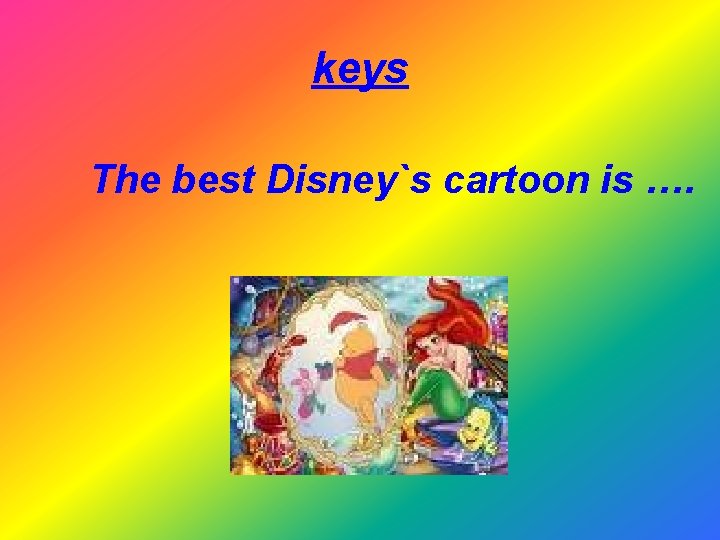 keys The best Disney`s cartoon is …. 