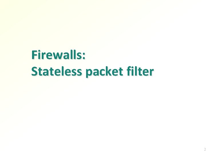 Firewalls: Stateless packet filter 2 