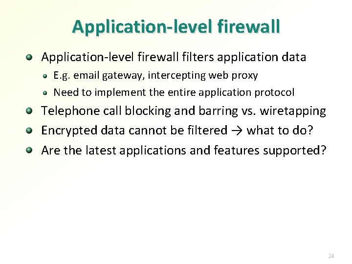 Application-level firewall filters application data E. g. email gateway, intercepting web proxy Need to