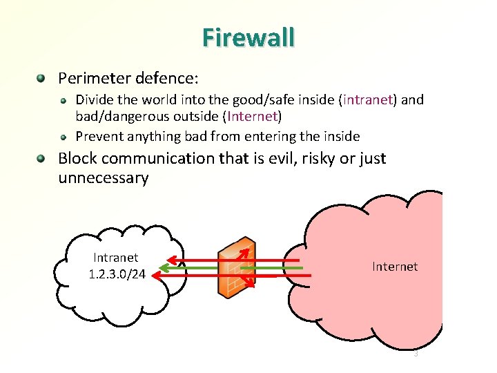 Firewall Perimeter defence: Divide the world into the good/safe inside (intranet) and bad/dangerous outside