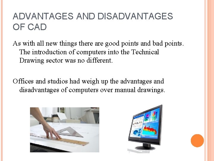 ADVANTAGES AND DISADVANTAGES OF CAD As with all new things there are good points