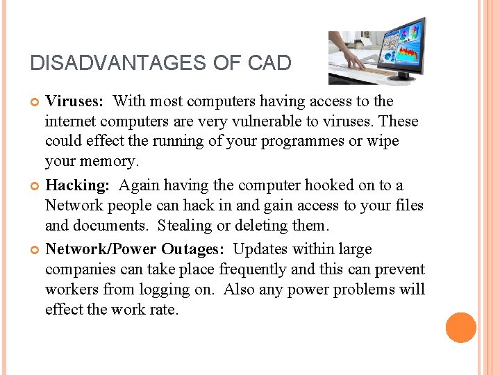 DISADVANTAGES OF CAD Viruses: With most computers having access to the internet computers are