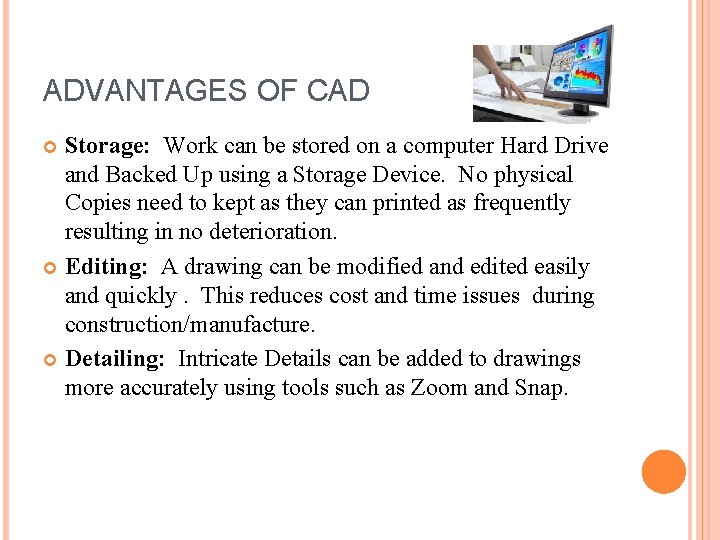 ADVANTAGES OF CAD Storage: Work can be stored on a computer Hard Drive and