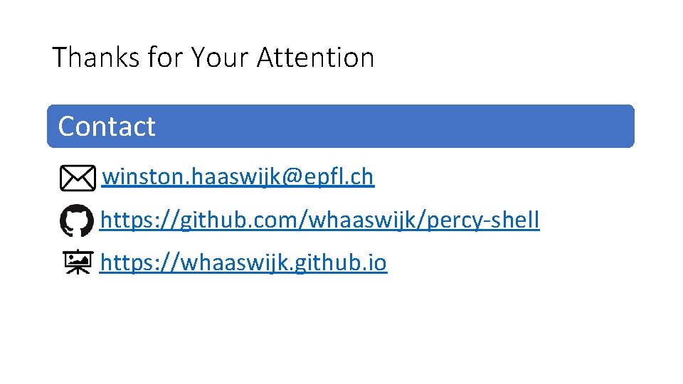 Thanks for Your Attention Contact winston. haaswijk@epfl. ch https: //github. com/whaaswijk/percy-shell https: //whaaswijk. github.