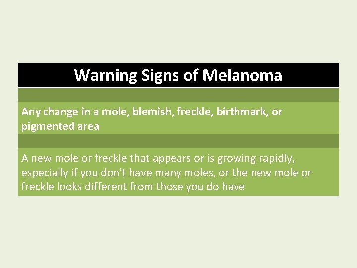 Warning Signs of Melanoma Any change in a mole, blemish, freckle, birthmark, or pigmented Warning Signs of Melanoma Any change in a mole, blemish, freckle, birthmark, or pigmented