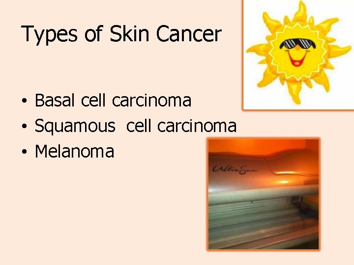 Types of Skin Cancer • Basal cell carcinoma • Squamous cell carcinoma • Melanoma Types of Skin Cancer • Basal cell carcinoma • Squamous cell carcinoma • Melanoma