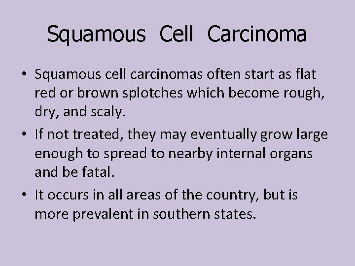 Squamous Cell Carcinoma • Squamous cell carcinomas often start as flat red or brown Squamous Cell Carcinoma • Squamous cell carcinomas often start as flat red or brown