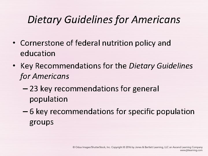 Dietary Guidelines for Americans • Cornerstone of federal nutrition policy and education • Key