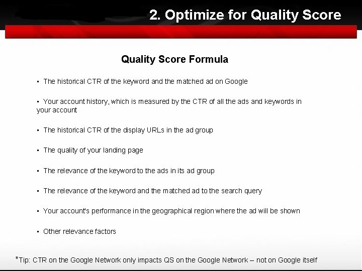 2. Optimize for Quality Score Formula • The historical CTR of the keyword and