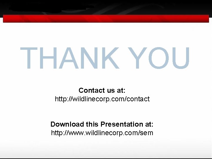 THANK YOU Contact us at: http: //wildlinecorp. com/contact Download this Presentation at: http: //www.