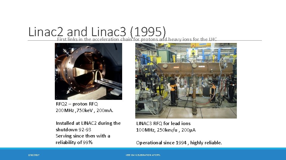 Linac 2 and Linac 3 (1995) First links in the acceleration chain for protons