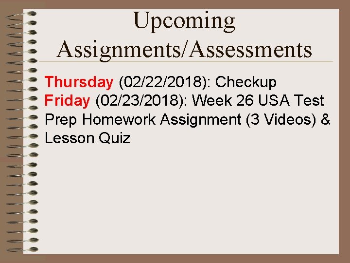 Upcoming Assignments/Assessments Thursday (02/22/2018): Checkup Friday (02/23/2018): Week 26 USA Test Prep Homework Assignment