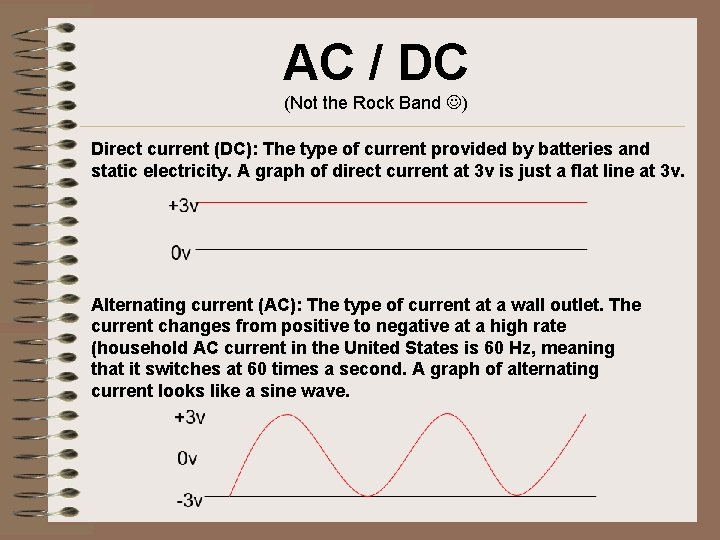 AC / DC (Not the Rock Band ) Direct current (DC): The type of