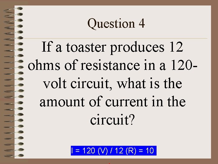 Question 4 If a toaster produces 12 ohms of resistance in a 120 volt