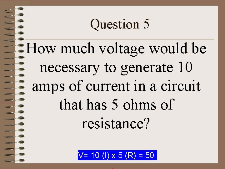 Question 5 How much voltage would be necessary to generate 10 amps of current