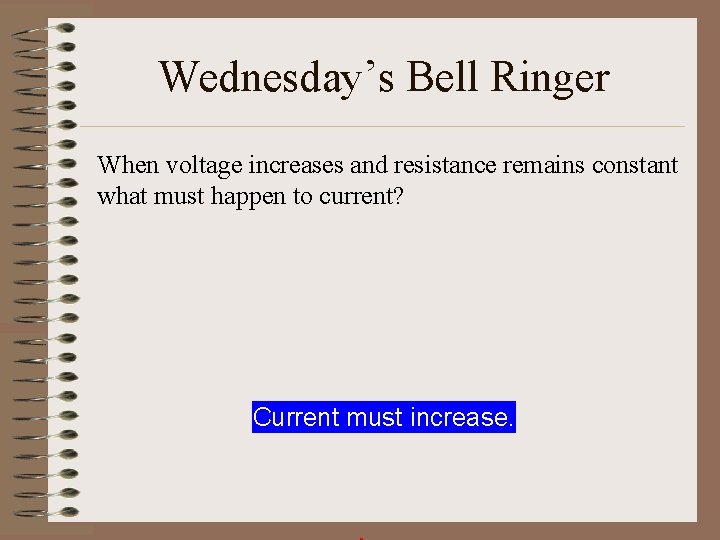 Wednesday’s Bell Ringer When voltage increases and resistance remains constant what must happen to