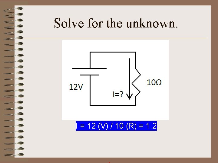 Solve for the unknown. I = 12 (V) / 10 (R) = 1. 2