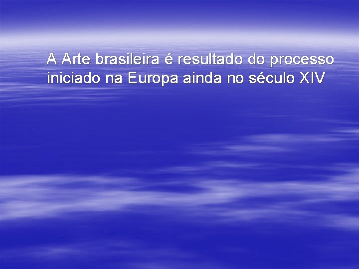 A Arte brasileira é resultado do processo iniciado na Europa ainda no século XIV