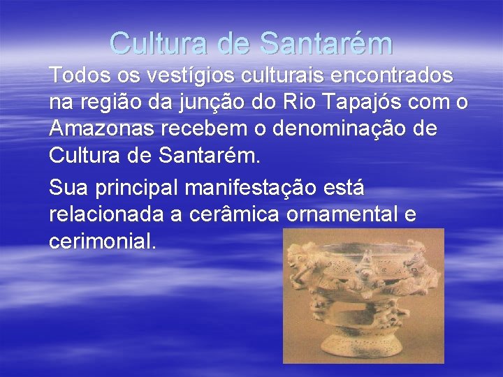 Cultura de Santarém Todos os vestígios culturais encontrados na região da junção do Rio