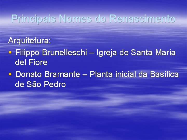Principais Nomes do Renascimento Arquitetura: § Filippo Brunelleschi – Igreja de Santa Maria del