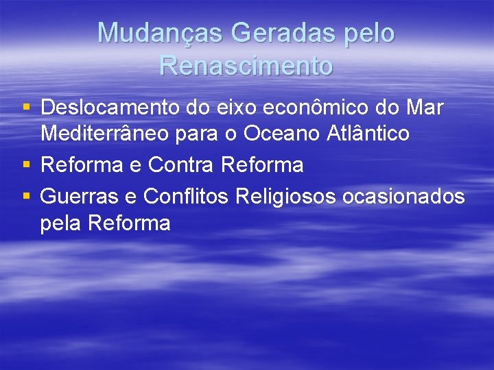 Mudanças Geradas pelo Renascimento § Deslocamento do eixo econômico do Mar Mediterrâneo para o