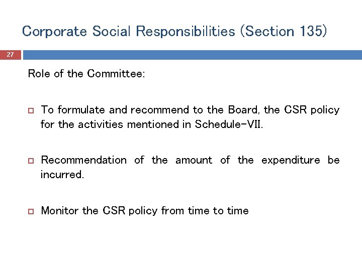 Corporate Social Responsibilities (Section 135) 27 Role of the Committee: To formulate and recommend