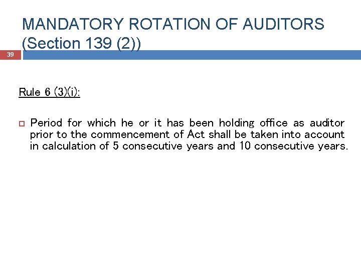 39 MANDATORY ROTATION OF AUDITORS (Section 139 (2)) Rule 6 (3)(i): Period for which