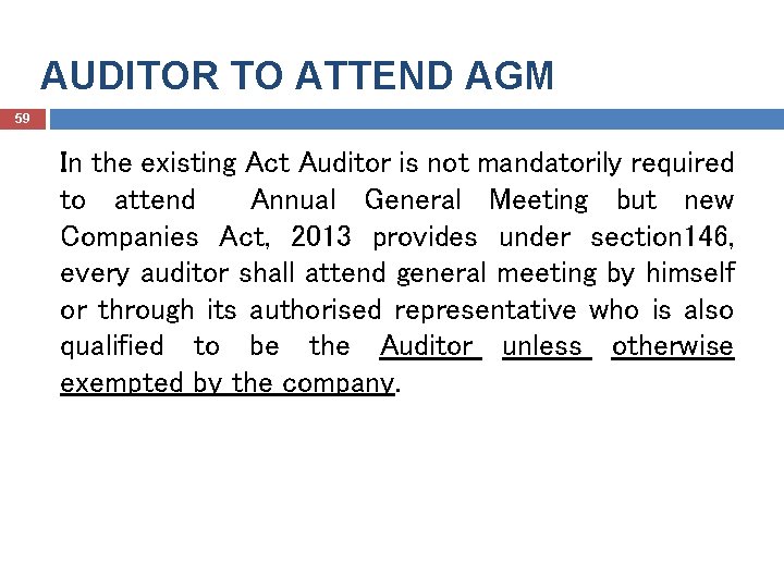 AUDITOR TO ATTEND AGM 59 In the existing Act Auditor is not mandatorily required