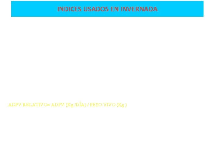 INDICES USADOS EN INVERNADA PRODUCCION DE CARNE: PRODUCCION DE CARNE (Kg. )= SALIDAS (Kg. INDICES USADOS EN INVERNADA PRODUCCION DE CARNE: PRODUCCION DE CARNE (Kg. )= SALIDAS (Kg.