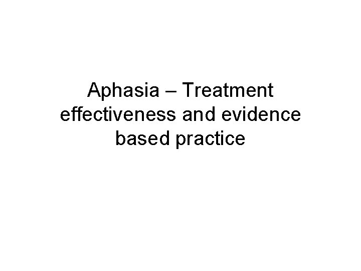 Aphasia – Treatment effectiveness and evidence based practice 