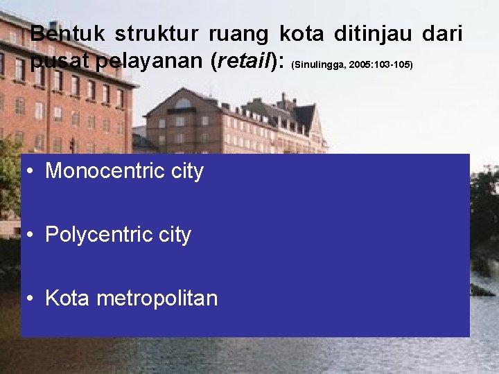Bentuk struktur ruang kota ditinjau dari pusat pelayanan (retail): (Sinulingga, 2005: 103 -105) •