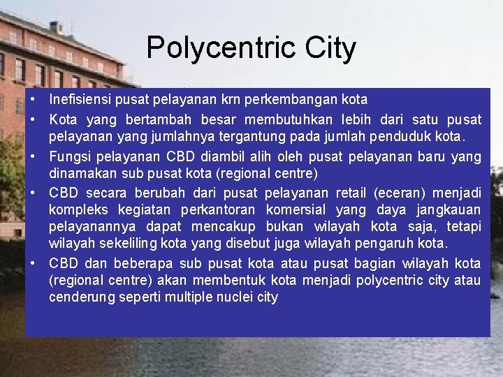 Polycentric City • Inefisiensi pusat pelayanan krn perkembangan kota • Kota yang bertambah besar