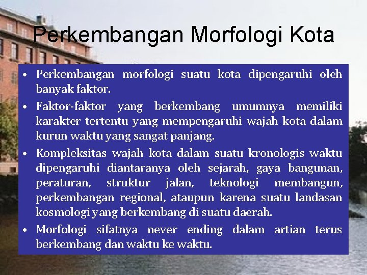 Perkembangan Morfologi Kota • Perkembangan morfologi suatu kota dipengaruhi oleh banyak faktor. • Faktor-faktor