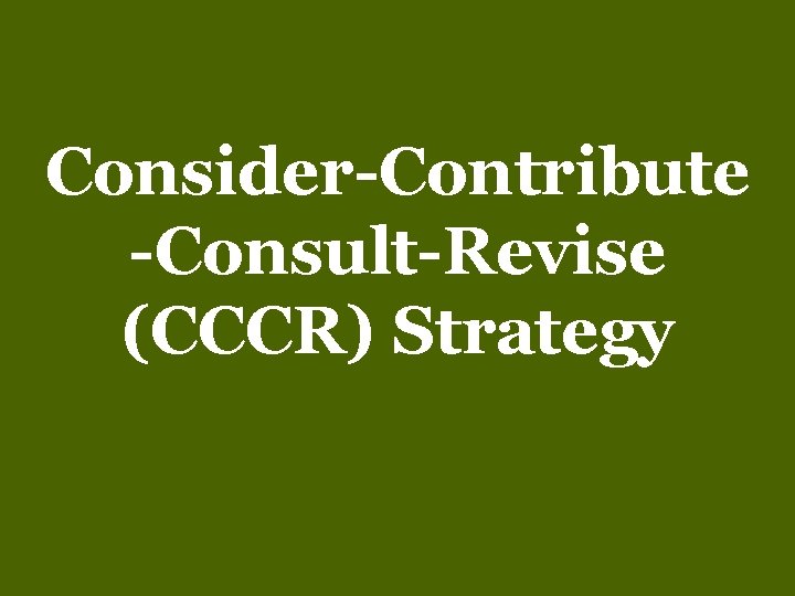 Consider-Contribute -Consult-Revise (CCCR) Strategy 