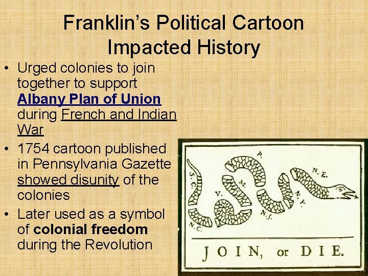 Franklin’s Political Cartoon Impacted History • Urged colonies to join together to support Albany