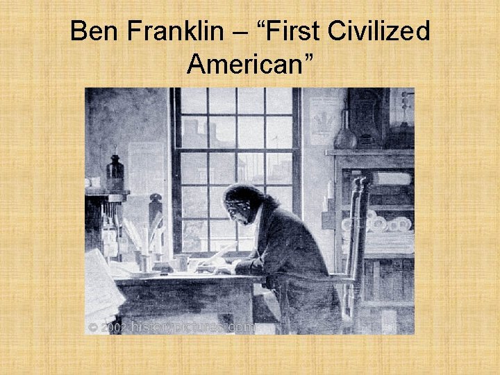 Ben Franklin – “First Civilized American” 