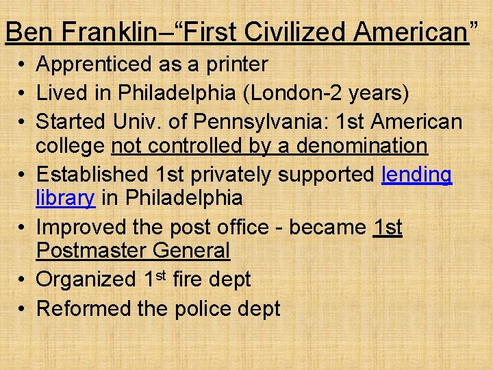 Ben Franklin–“First Civilized American” • Apprenticed as a printer • Lived in Philadelphia (London-2