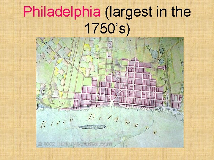 Philadelphia (largest in the 1750’s) 