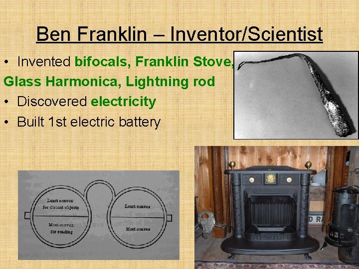 Ben Franklin – Inventor/Scientist • Invented bifocals, Franklin Stove, Glass Harmonica, Lightning rod •